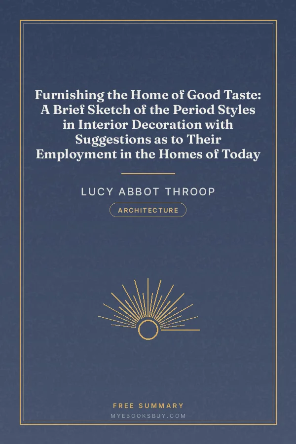 Cover of Furnishing the Home of Good Taste: A Brief Sketch of the Period Styles in Interior Decoration with Suggestions as to Their Employment in the Homes of Today