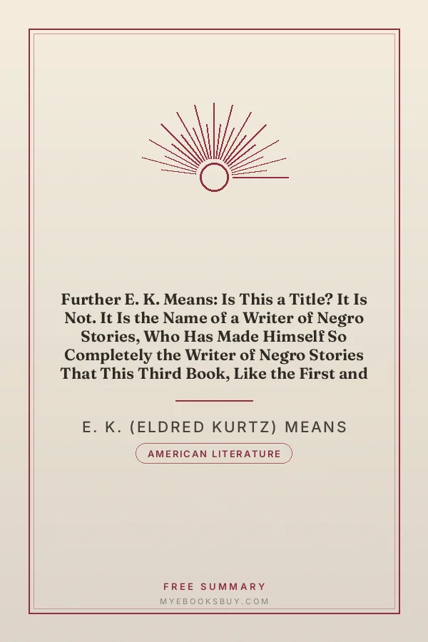 Cover of Further E. K. Means: Is This a Title? It Is Not. It Is the Name of a Writer of Negro Stories, Who Has Made Himself So Completely the Writer of Negro Stories That This Third Book, Like the First and Second, Needs No Title