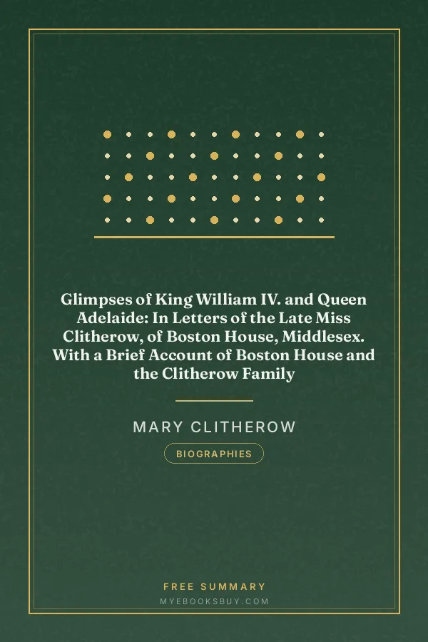 Cover of Glimpses of King William IV. and Queen Adelaide: In Letters of the Late Miss Clitherow, of Boston House, Middlesex. With a Brief Account of Boston House and the Clitherow Family