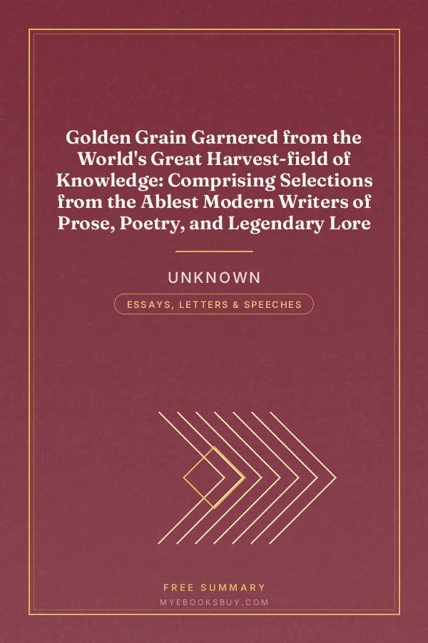 Cover of Golden Grain Garnered from the World's Great Harvest-field of Knowledge: Comprising Selections from the Ablest Modern Writers of Prose, Poetry, and Legendary Lore