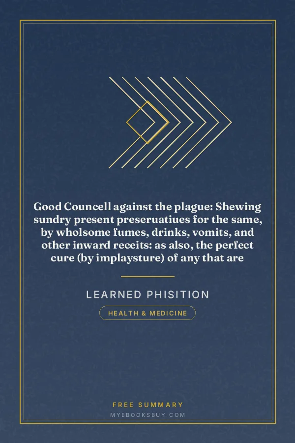 Cover of Good Councell against the plague: Shewing sundry present preseruatiues for the same, by wholsome fumes, drinks, vomits, and other inward receits: as also, the perfect cure (by implaysture) of any that are therewith infected. Now necessary to be obserued of euery housholder, to auoyde the infection, lately begun in some places of this cittie