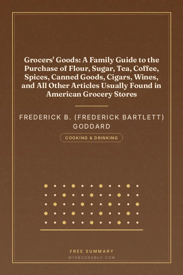 Cover of Grocers' Goods: A Family Guide to the Purchase of Flour, Sugar, Tea, Coffee, Spices, Canned Goods, Cigars, Wines, and All Other Articles Usually Found in American Grocery Stores