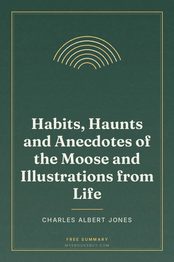 Cover of Habits, Haunts and Anecdotes of the Moose and Illustrations from Life