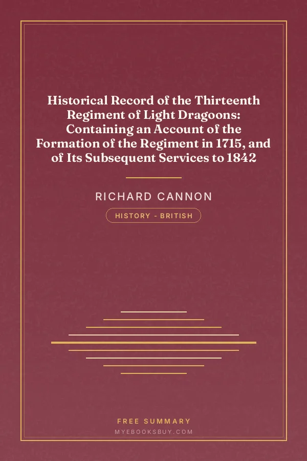Cover of Historical Record of the Thirteenth Regiment of Light Dragoons: Containing an Account of the Formation of the Regiment in 1715, and of Its Subsequent Services to 1842