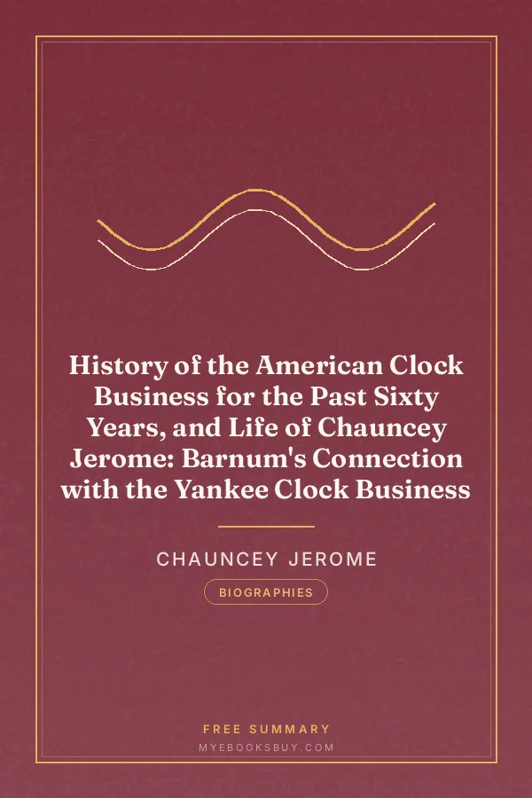 Cover of History of the American Clock Business for the Past Sixty Years, and Life of Chauncey Jerome: Barnum's Connection with the Yankee Clock Business