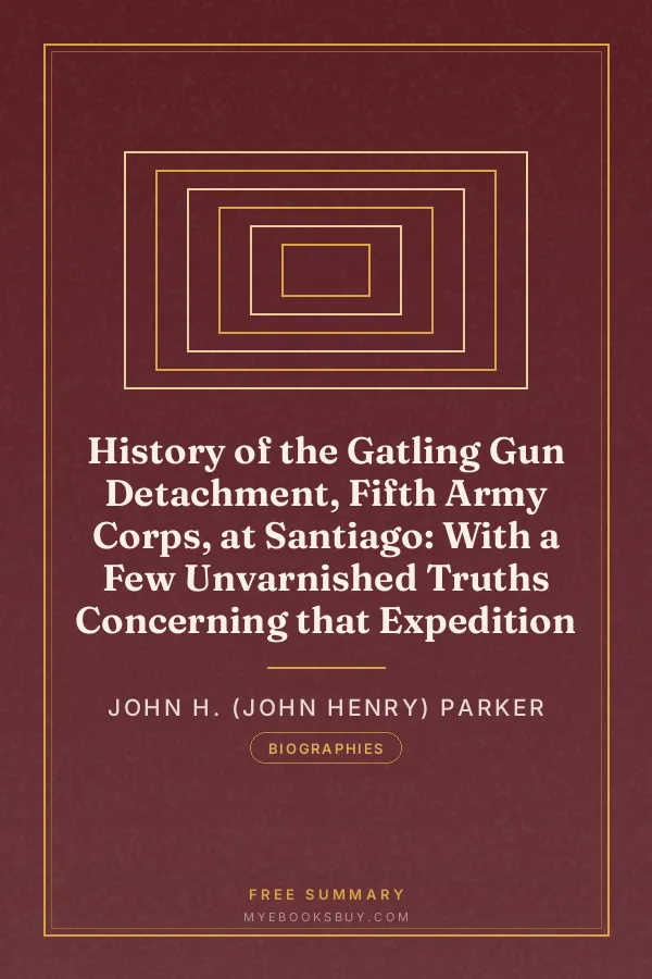 Cover of History of the Gatling Gun Detachment, Fifth Army Corps, at Santiago: With a Few Unvarnished Truths Concerning that Expedition