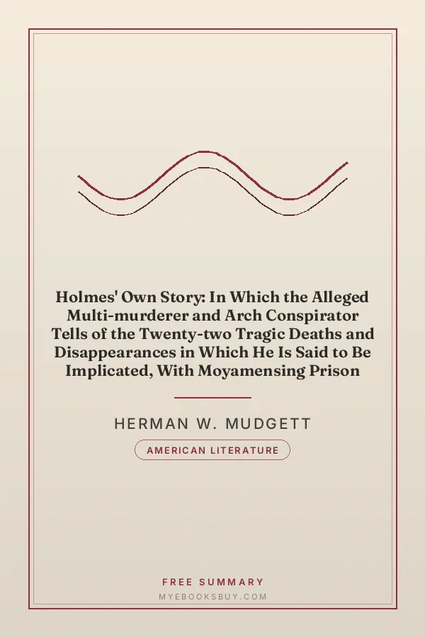 Cover of Holmes' Own Story: In Which the Alleged Multi-murderer and Arch Conspirator Tells of the Twenty-two Tragic Deaths and Disappearances in Which He Is Said to Be Implicated, With Moyamensing Prison Diary Appendix