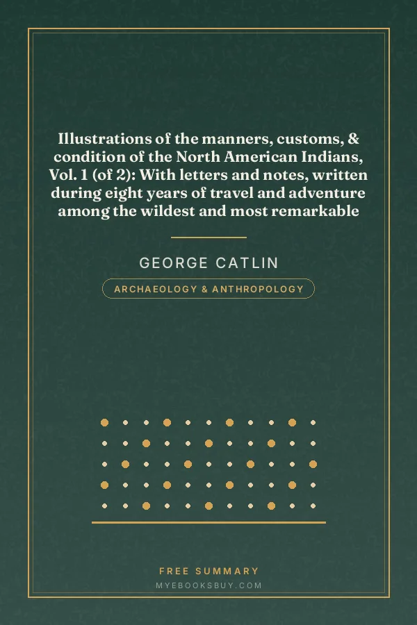 Cover of Illustrations of the manners, customs, & condition of the North American Indians, Vol. 1 (of 2): With letters and notes, written during eight years of travel and adventure among the wildest and most remarkable tribes now existing
