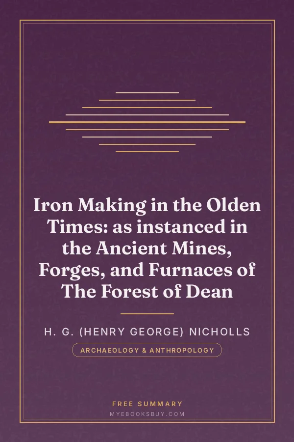 Cover of Iron Making in the Olden Times: as instanced in the Ancient Mines, Forges, and Furnaces of The Forest of Dean