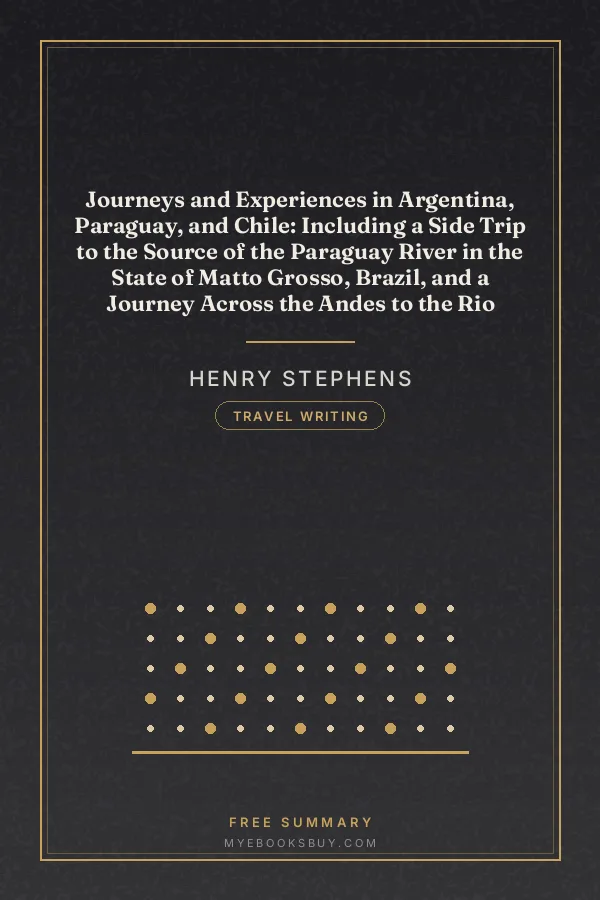 Cover of Journeys and Experiences in Argentina, Paraguay, and Chile: Including a Side Trip to the Source of the Paraguay River in the State of Matto Grosso, Brazil, and a Journey Across the Andes to the Rio Tambo in Peru