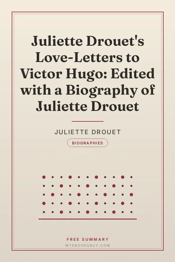 Cover of Juliette Drouet's Love-Letters to Victor Hugo: Edited with a Biography of Juliette Drouet
