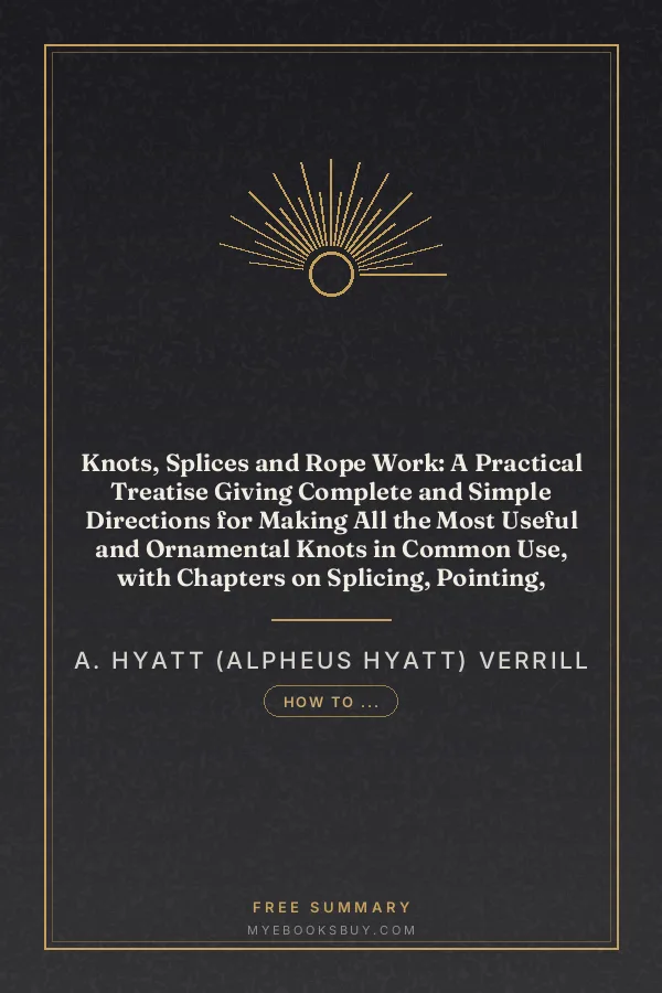 Cover of Knots, Splices and Rope Work: A Practical Treatise Giving Complete and Simple Directions for Making All the Most Useful and Ornamental Knots in Common Use, with Chapters on Splicing, Pointing, Seizing, Serving, etc
