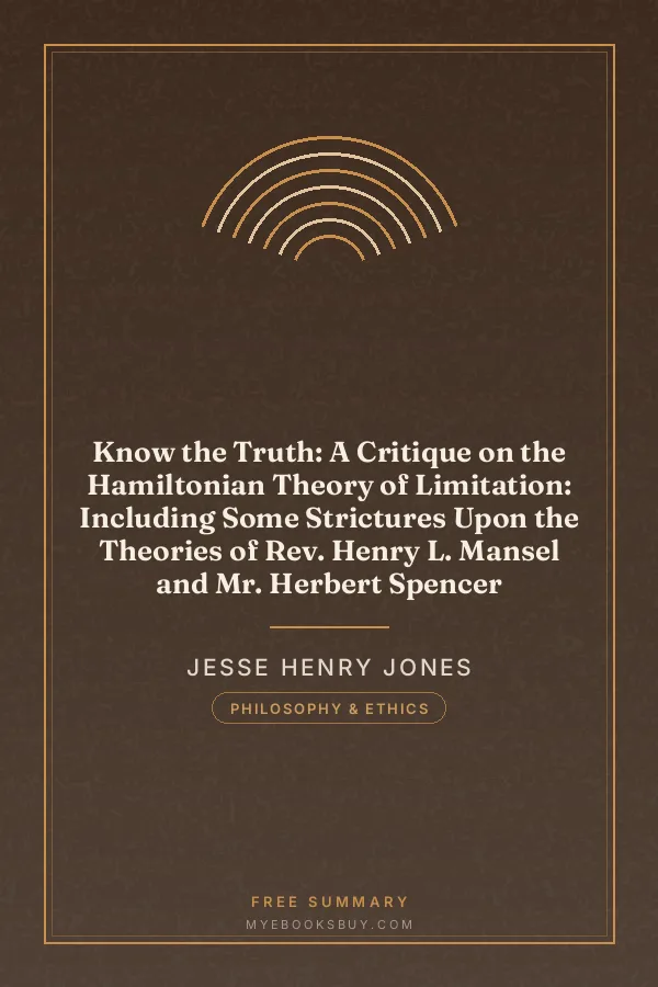 Cover of Know the Truth: A Critique on the Hamiltonian Theory of Limitation: Including Some Strictures Upon the Theories of Rev. Henry L. Mansel and Mr. Herbert Spencer