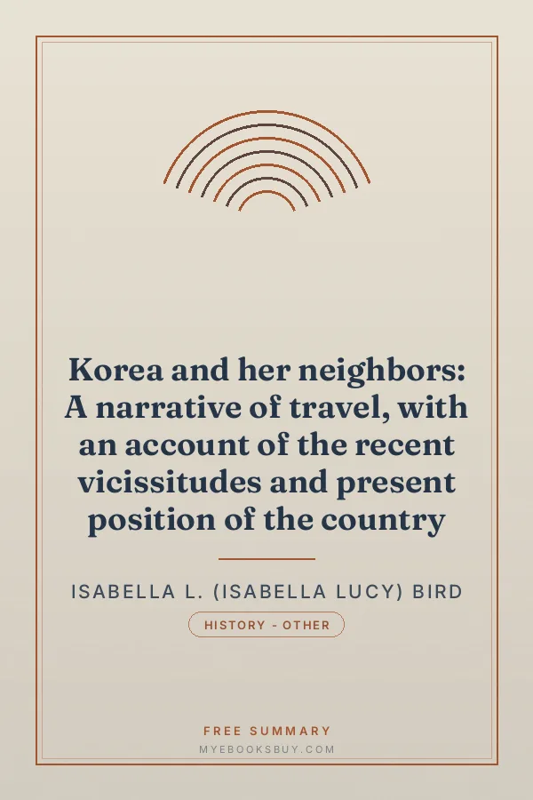 Cover of Korea and her neighbors: A narrative of travel, with an account of the recent vicissitudes and present position of the country