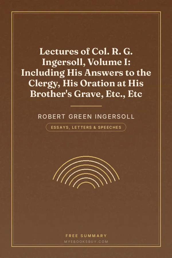 Cover of Lectures of Col. R. G. Ingersoll, Volume I: Including His Answers to the Clergy, His Oration at His Brother's Grave, Etc., Etc
