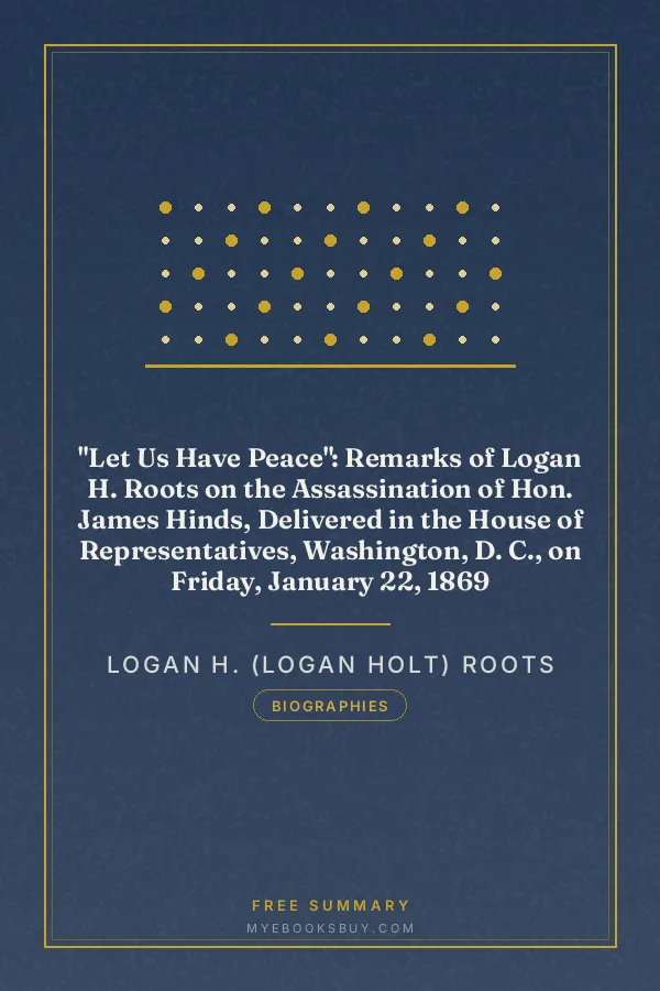 Cover of "Let Us Have Peace": Remarks of Logan H. Roots on the Assassination of Hon. James Hinds, Delivered in the House of Representatives, Washington, D. C., on Friday, January 22, 1869