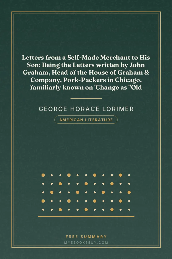 Cover of Letters from a Self-Made Merchant to His Son: Being the Letters written by John Graham, Head of the House of Graham & Company, Pork-Packers in Chicago, familiarly known on 'Change as "Old Gorgon Graham," to his Son, Pierrepont, facetiously known to his intimates as "Piggy."