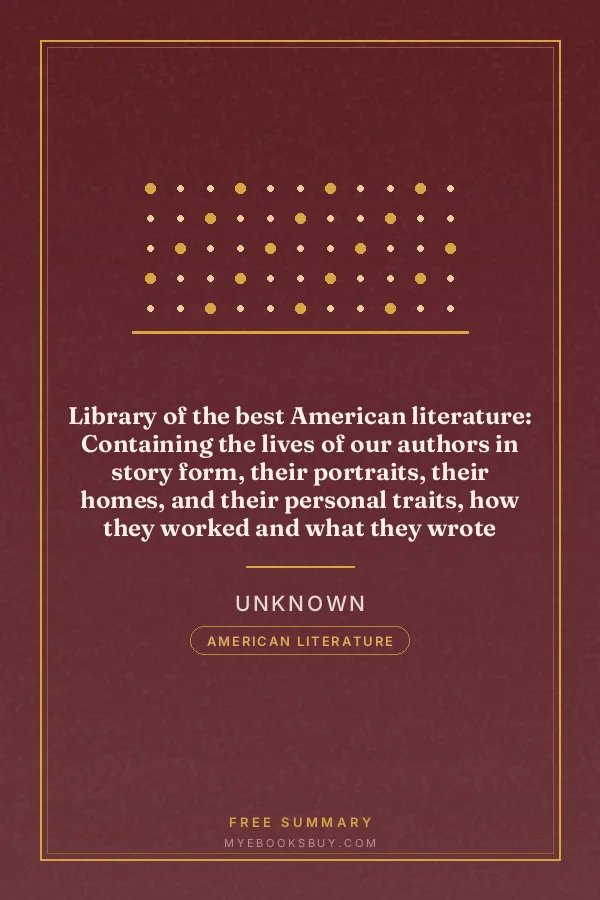 Cover of Library of the best American literature: Containing the lives of our authors in story form, their portraits, their homes, and their personal traits, how they worked and what they wrote