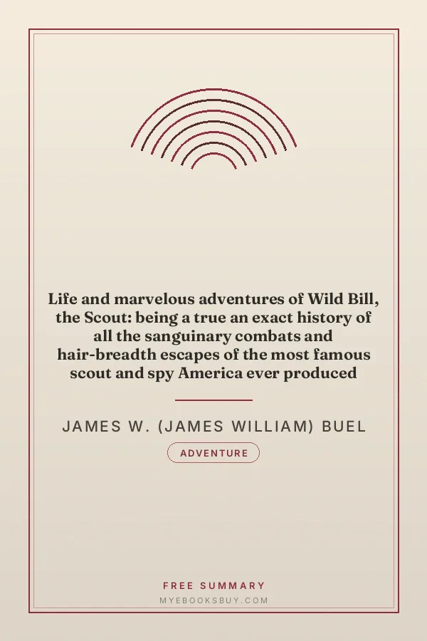 Cover of Life and marvelous adventures of Wild Bill, the Scout: being a true an exact history of all the sanguinary combats and hair-breadth escapes of the most famous scout and spy America ever produced