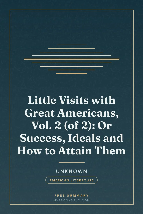 Cover of Little Visits with Great Americans, Vol. 2 (of 2): Or Success, Ideals and How to Attain Them