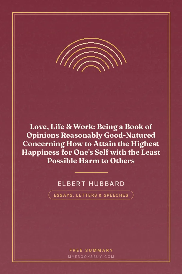 Cover of Love, Life & Work: Being a Book of Opinions Reasonably Good-Natured Concerning How to Attain the Highest Happiness for One's Self with the Least Possible Harm to Others