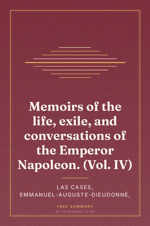 Cover of Memoirs of the life, exile, and conversations of the Emperor Napoleon. (Vol. IV)