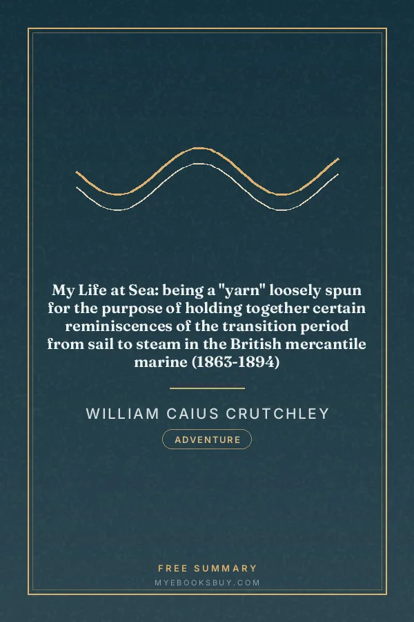 Cover of My Life at Sea: being a "yarn" loosely spun for the purpose of holding together certain reminiscences of the transition period from sail to steam in the British mercantile marine (1863-1894)