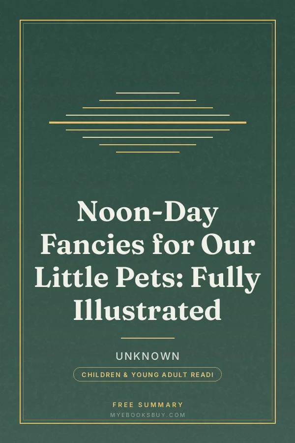 Cover of Noon-Day Fancies for Our Little Pets: Fully Illustrated