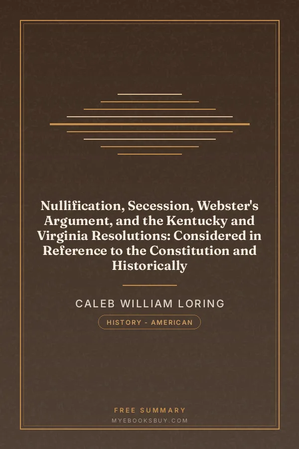Cover of Nullification, Secession, Webster's Argument, and the Kentucky and Virginia Resolutions: Considered in Reference to the Constitution and Historically