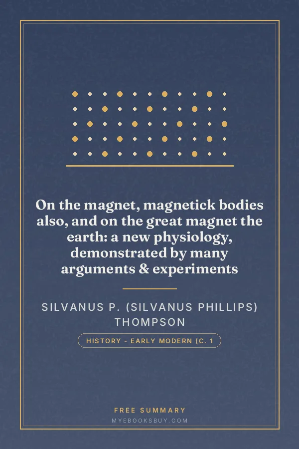 Cover of On the magnet, magnetick bodies also, and on the great magnet the earth: a new physiology, demonstrated by many arguments & experiments