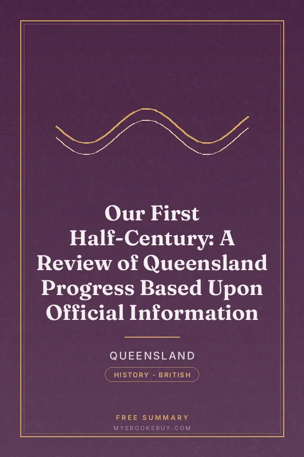 Cover of Our First Half-Century: A Review of Queensland Progress Based Upon Official Information