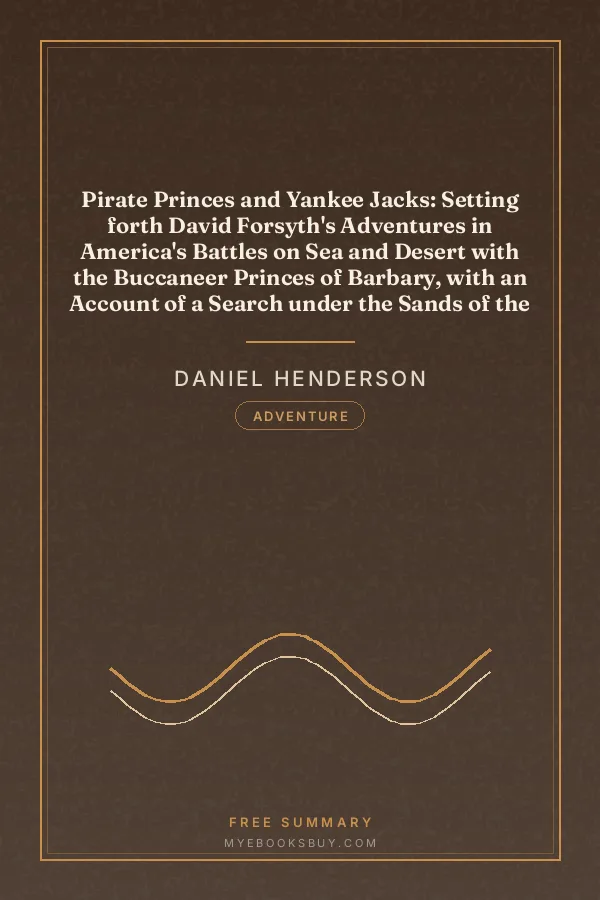 Cover of Pirate Princes and Yankee Jacks: Setting forth David Forsyth's Adventures in America's Battles on Sea and Desert with the Buccaneer Princes of Barbary, with an Account of a Search under the Sands of the Sahara Desert for the Treasure-filled Tomb of Ancient Kings