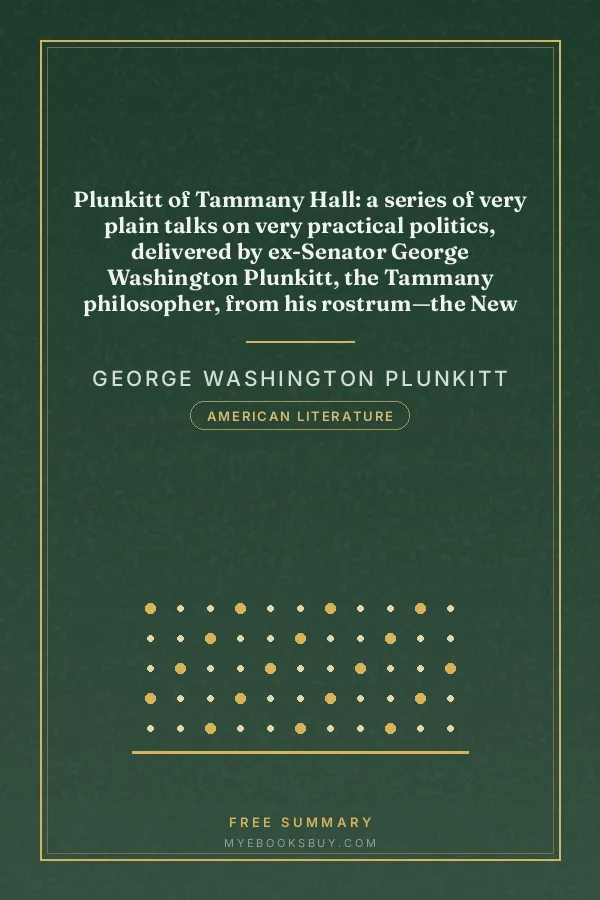 Cover of Plunkitt of Tammany Hall: a series of very plain talks on very practical politics, delivered by ex-Senator George Washington Plunkitt, the Tammany philosopher, from his rostrum—the New York County court house bootblack stand