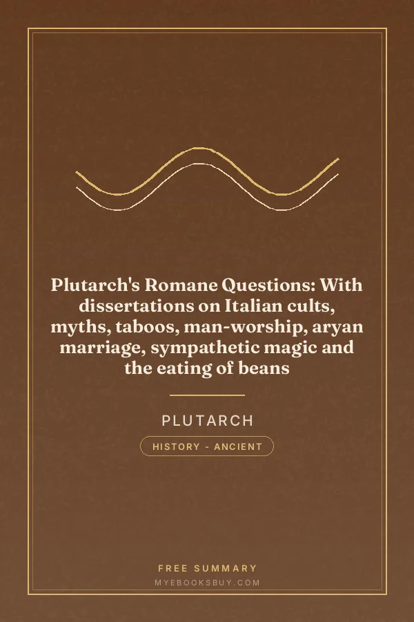 Cover of Plutarch's Romane Questions: With dissertations on Italian cults, myths, taboos, man-worship, aryan marriage, sympathetic magic and the eating of beans