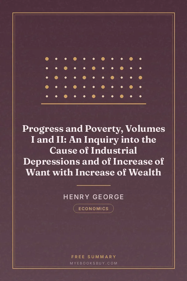 Cover of Progress and Poverty, Volumes I and II: An Inquiry into the Cause of Industrial Depressions and of Increase of Want with Increase of Wealth