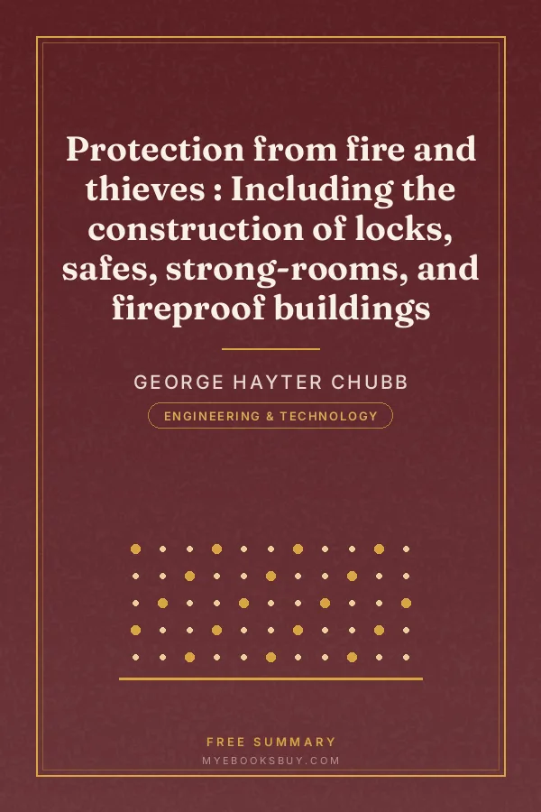 Cover of Protection from fire and thieves : Including the construction of locks, safes, strong-rooms, and fireproof buildings