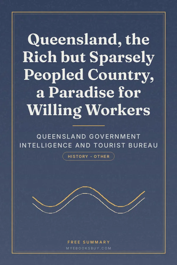 Cover of Queensland, the Rich but Sparsely Peopled Country, a Paradise for Willing Workers