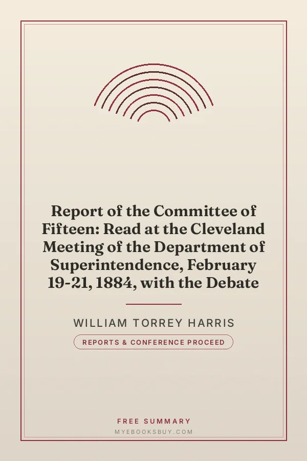 Cover of Report of the Committee of Fifteen: Read at the Cleveland Meeting of the Department of Superintendence, February 19-21, 1884, with the Debate