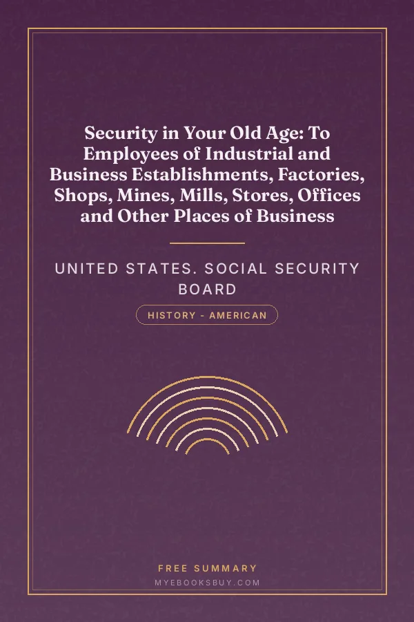 Cover of Security in Your Old Age: To Employees of Industrial and Business Establishments, Factories, Shops, Mines, Mills, Stores, Offices and Other Places of Business