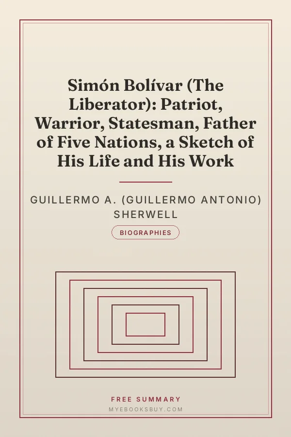 Cover of Simón Bolívar (The Liberator): Patriot, Warrior, Statesman, Father of Five Nations, a Sketch of His Life and His Work