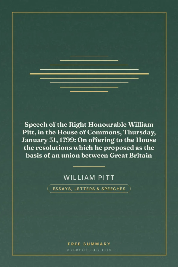 Cover of Speech of the Right Honourable William Pitt, in the House of Commons, Thursday, January 31, 1799: On offering to the House the resolutions which he proposed as the basis of an union between Great Britain and Ireland: Fifth Edition