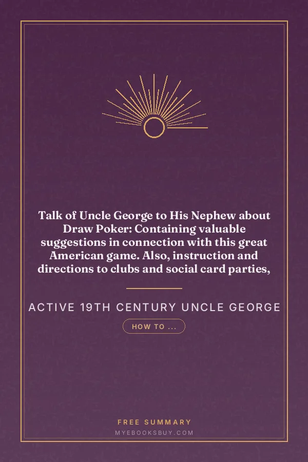 Cover of Talk of Uncle George to His Nephew about Draw Poker: Containing valuable suggestions in connection with this great American game. Also, instruction and directions to clubs and social card parties, whose members play only for recreation and pastime, with timely warnings to young players