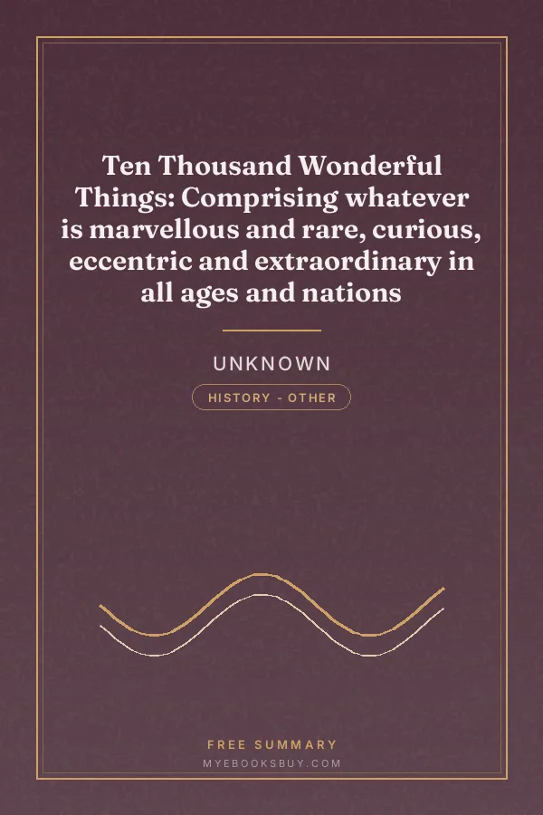 Cover of Ten Thousand Wonderful Things: Comprising whatever is marvellous and rare, curious, eccentric and extraordinary in all ages and nations