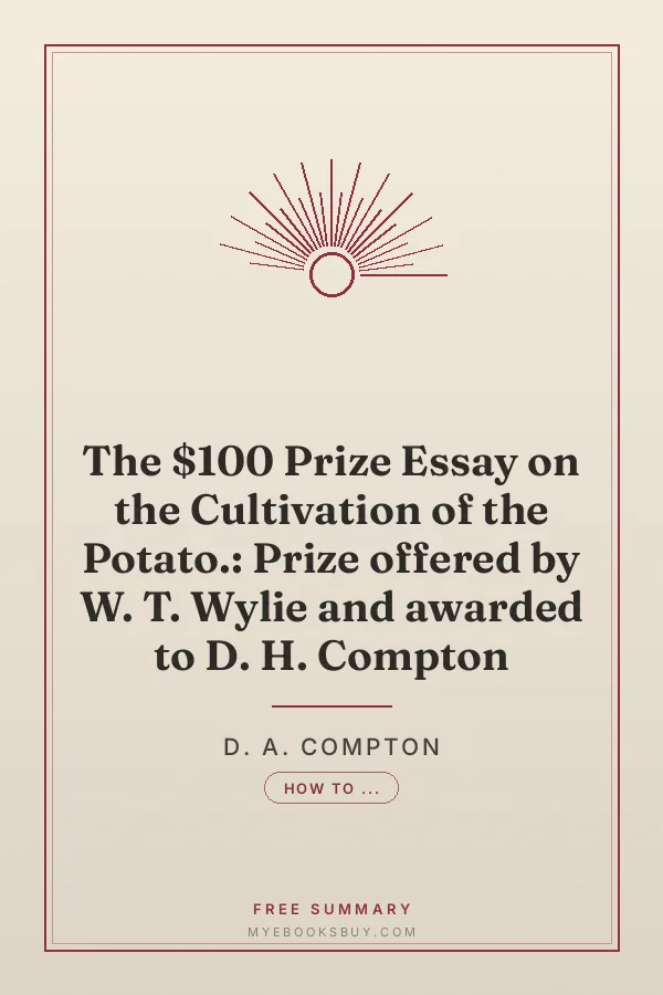 Cover of The $100 Prize Essay on the Cultivation of the Potato.: Prize offered by W. T. Wylie and awarded to D. H. Compton