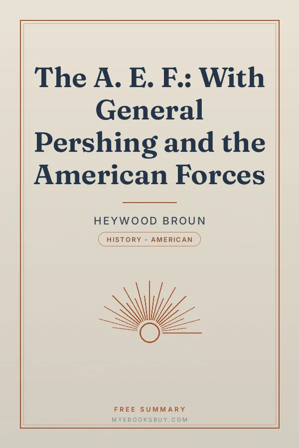 Cover of The A. E. F.: With General Pershing and the American Forces