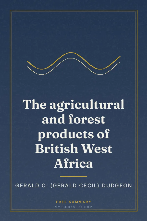 Cover of The agricultural and forest products of British West Africa