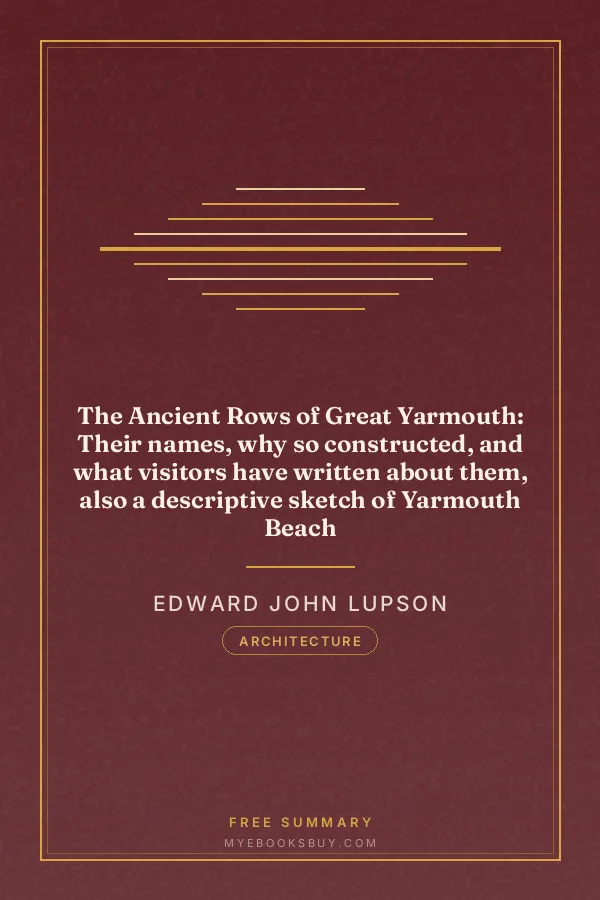 Cover of The Ancient Rows of Great Yarmouth: Their names, why so constructed, and what visitors have written about them, also a descriptive sketch of Yarmouth Beach