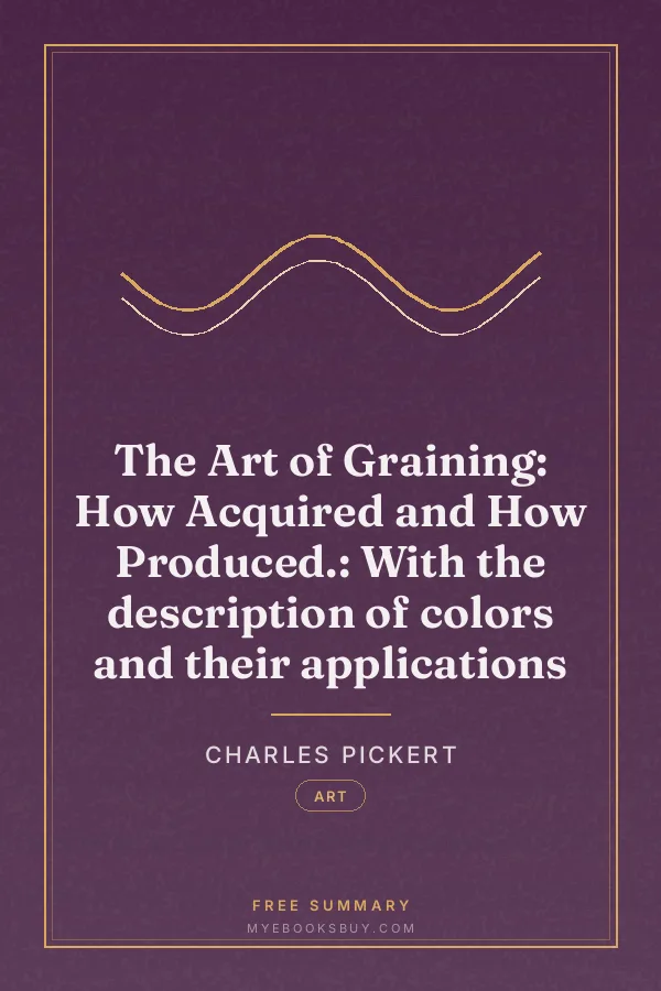Cover of The Art of Graining: How Acquired and How Produced.: With the description of colors and their applications