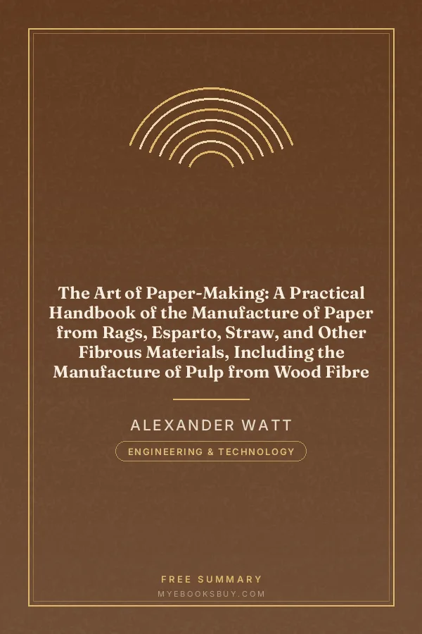 Cover of The Art of Paper-Making: A Practical Handbook of the Manufacture of Paper from Rags, Esparto, Straw, and Other Fibrous Materials, Including the Manufacture of Pulp from Wood Fibre