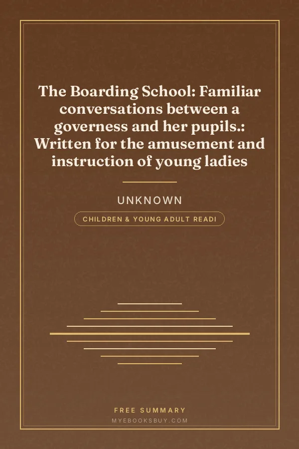 Cover of The Boarding School: Familiar conversations between a governess and her pupils.: Written for the amusement and instruction of young ladies